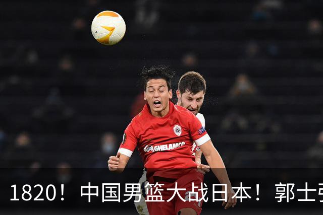 1820！中国男篮大战日本！郭士强极有可能做出以下四个调整